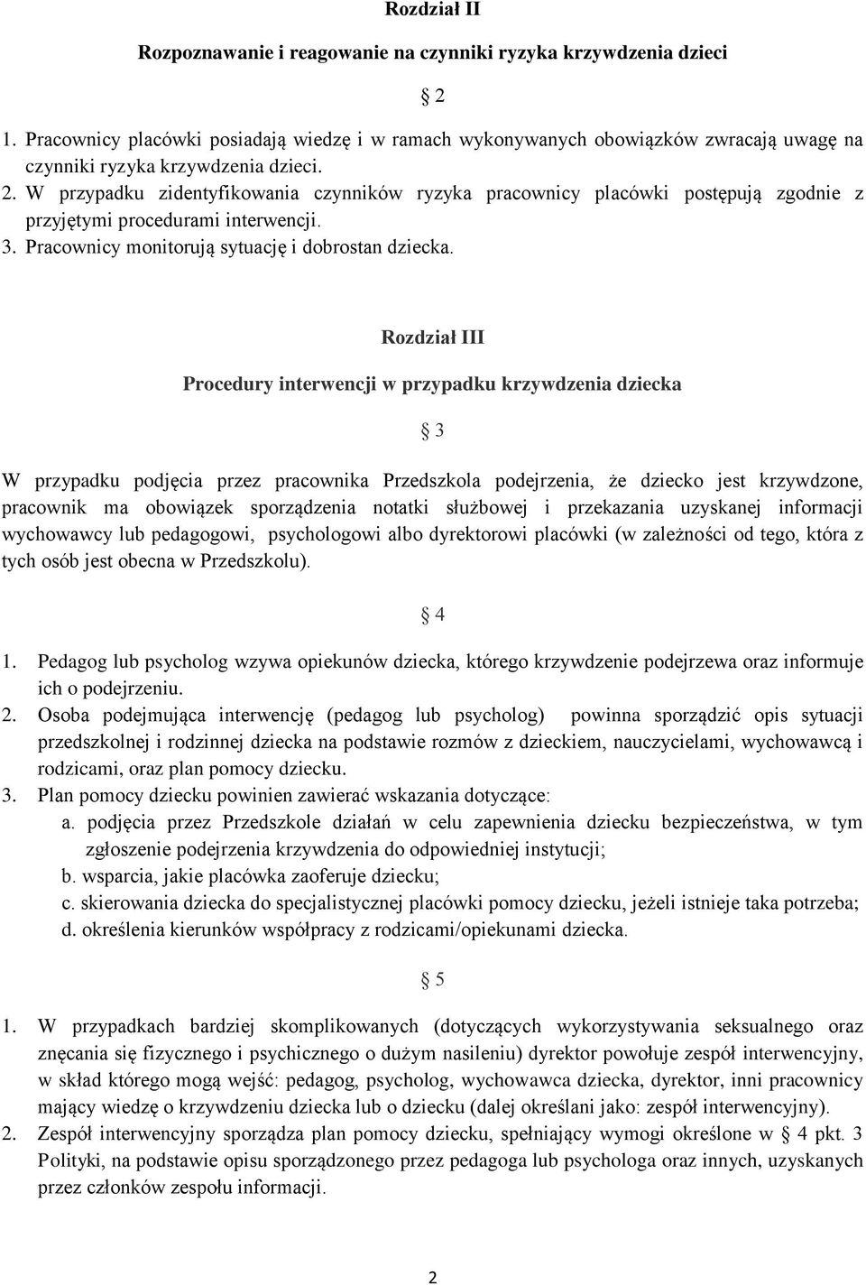 W przypadku zidentyfikowania czynników ryzyka pracownicy placówki postępują zgodnie z przyjętymi procedurami interwencji. 3. Pracownicy monitorują sytuację i dobrostan dziecka.