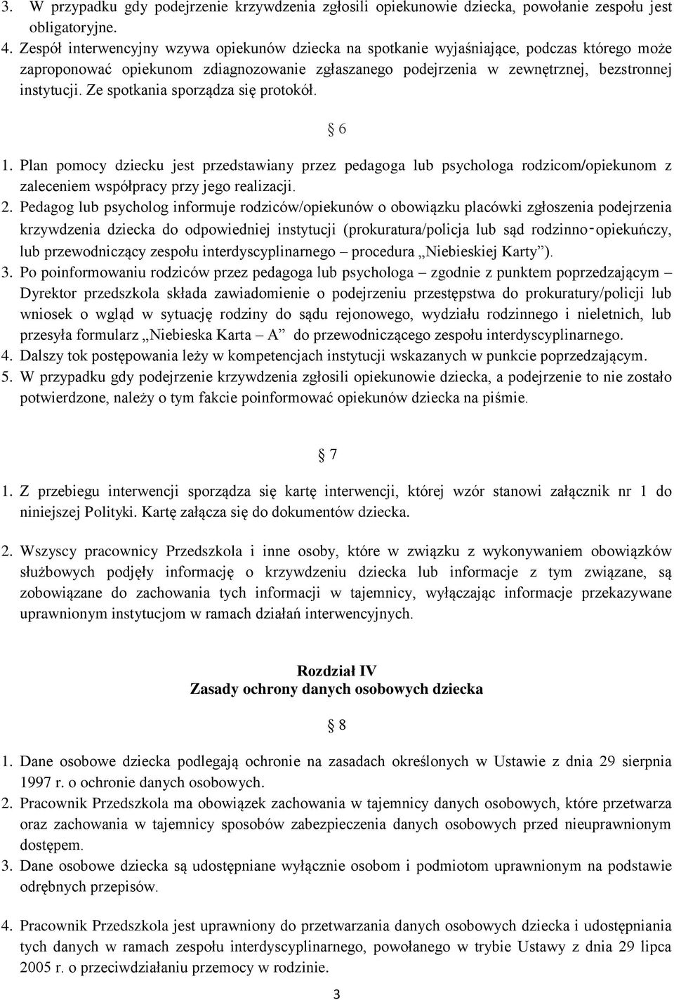 Ze spotkania sporządza się protokół. 6 1. Plan pomocy dziecku jest przedstawiany przez pedagoga lub psychologa rodzicom/opiekunom z zaleceniem współpracy przy jego realizacji. 2.