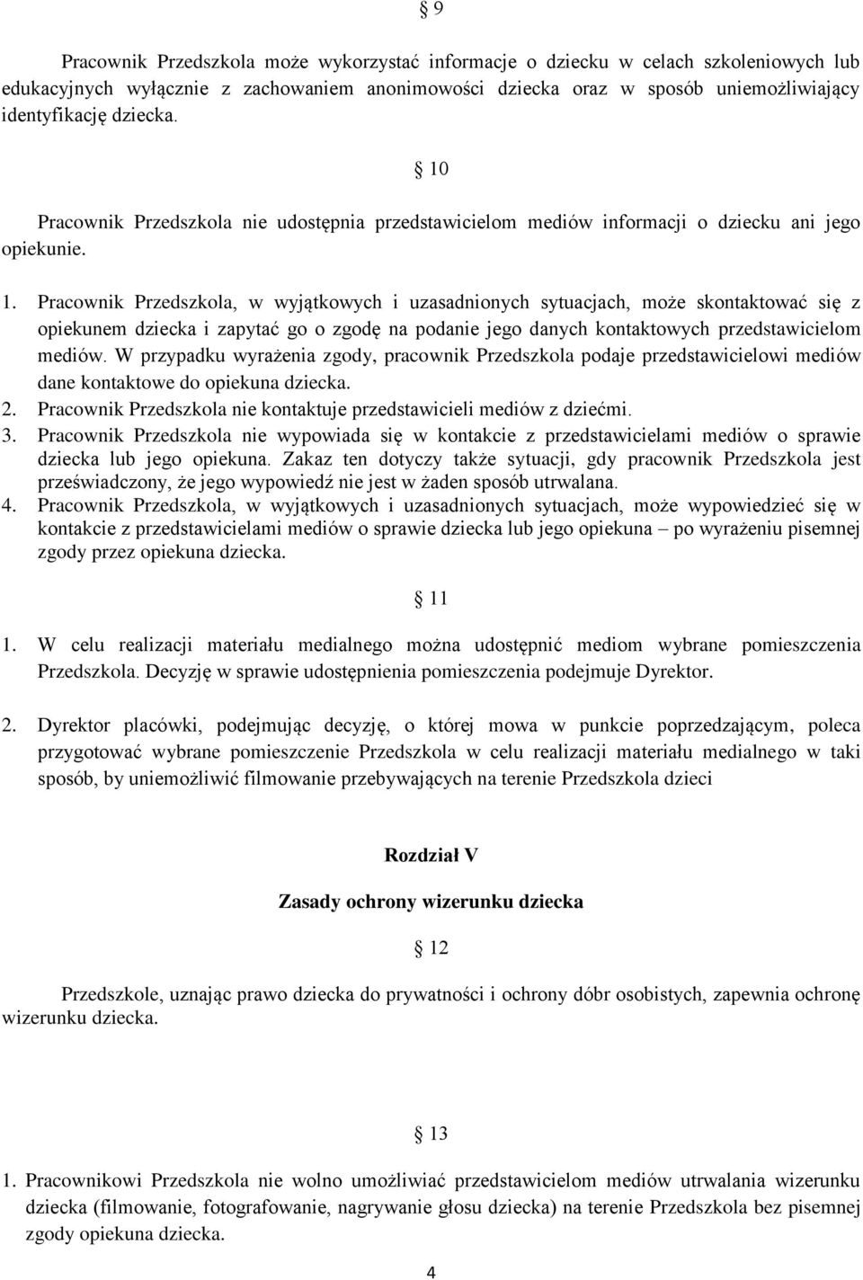 Pracownik Przedszkola, w wyjątkowych i uzasadnionych sytuacjach, może skontaktować się z opiekunem dziecka i zapytać go o zgodę na podanie jego danych kontaktowych przedstawicielom mediów.