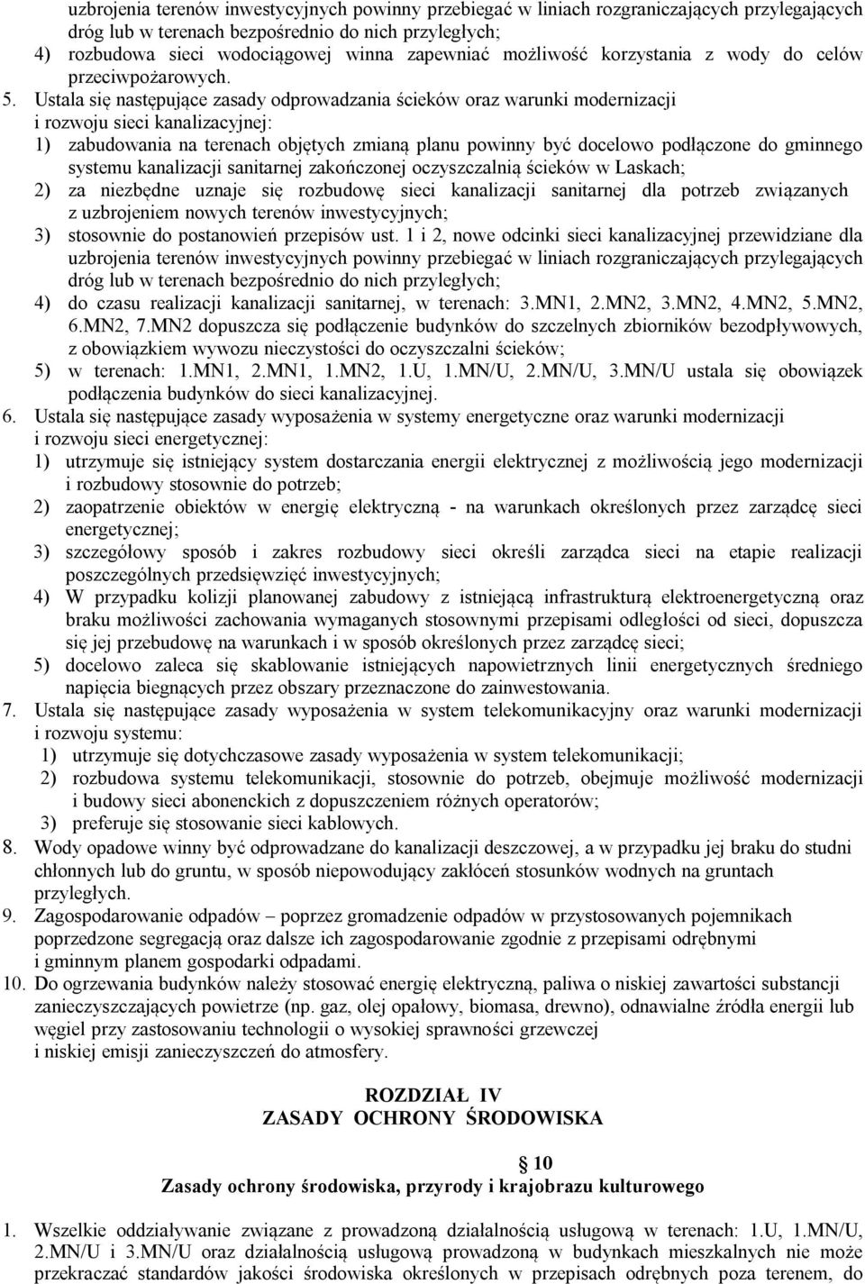 Ustala się następujące zasady odprowadzania ścieków oraz warunki modernizacji i rozwoju sieci kanalizacyjnej: 1) zabudowania na terenach objętych zmianą planu powinny być docelowo podłączone do