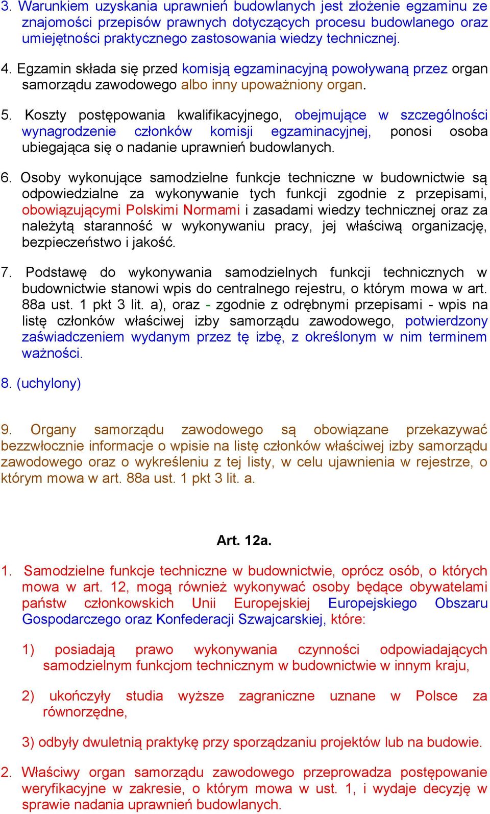 Koszty postępowania kwalifikacyjnego, obejmujące w szczególności wynagrodzenie członków komisji egzaminacyjnej, ponosi osoba ubiegająca się o nadanie uprawnień budowlanych. 6.