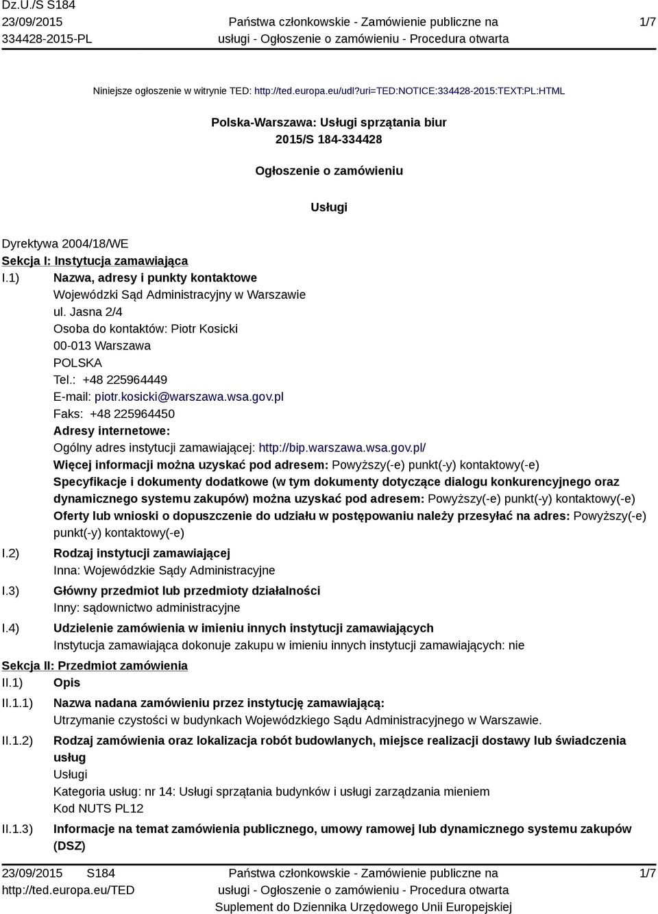 1) Nazwa, adresy i punkty kontaktowe Wojewódzki Sąd Administracyjny w Warszawie ul. Jasna 2/4 Osoba do kontaktów: Piotr Kosicki 00-013 Warszawa POLSKA Tel.: +48 225964449 E-mail: piotr.