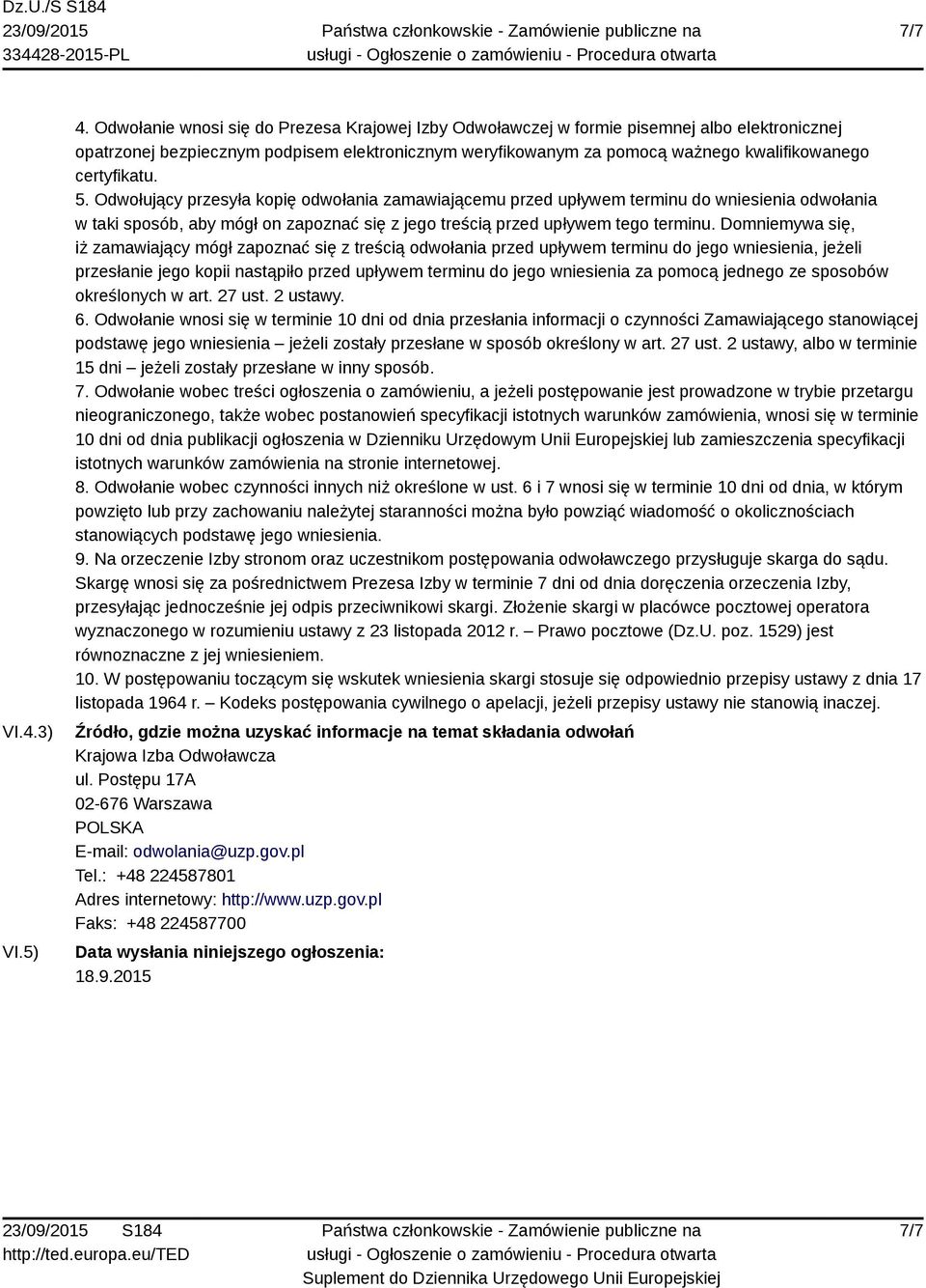 certyfikatu. 5. Odwołujący przesyła kopię odwołania zamawiającemu przed upływem terminu do wniesienia odwołania w taki sposób, aby mógł on zapoznać się z jego treścią przed upływem tego terminu.