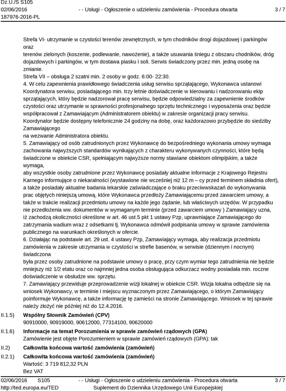 obszaru chodników, dróg dojazdowych i parkingów, w tym dostawa piasku i soli. Serwis świadczony przez min. jedną osobę na zmianie. Strefa VII obsługa 2 szatni min. 2 osoby w godz. 6:00-22:30. 4.