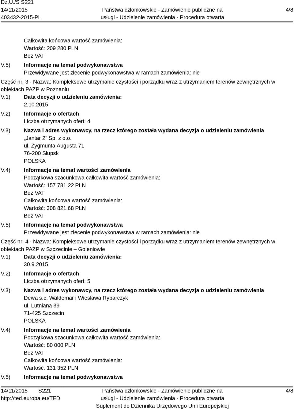 Zygmunta Augusta 71 76-200 Słupsk Wartość: 157 781,22 PLN Wartość: 308 821,68 PLN Część nr: 4 - Nazwa: Kompleksowe utrzymanie czystości i porządku wraz