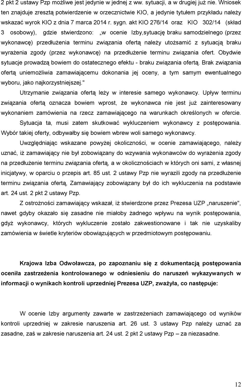 akt KIO 276/14 oraz KIO 302/14 (skład 3 osobowy), gdzie stwierdzono: w ocenie Izby,sytuację braku samodzielnego (przez wykonawcę) przedłużenia terminu związania ofertą należy utożsamić z sytuacją