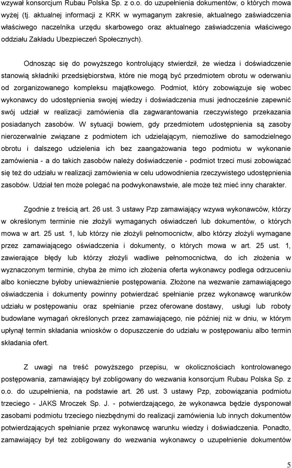 Odnosząc się do powyższego kontrolujący stwierdził, że wiedza i doświadczenie stanowią składniki przedsiębiorstwa, które nie mogą być przedmiotem obrotu w oderwaniu od zorganizowanego kompleksu