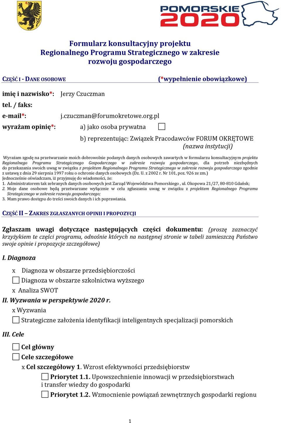 pl a) jako osoba prywatna b) reprezentując: Związek Pracodawców FORUM OKRĘTOWE (nazwa instytucji) Wyrażam zgodę na przetwarzanie moich dobrowolnie podanych danych osobowych zawartych w formularzu