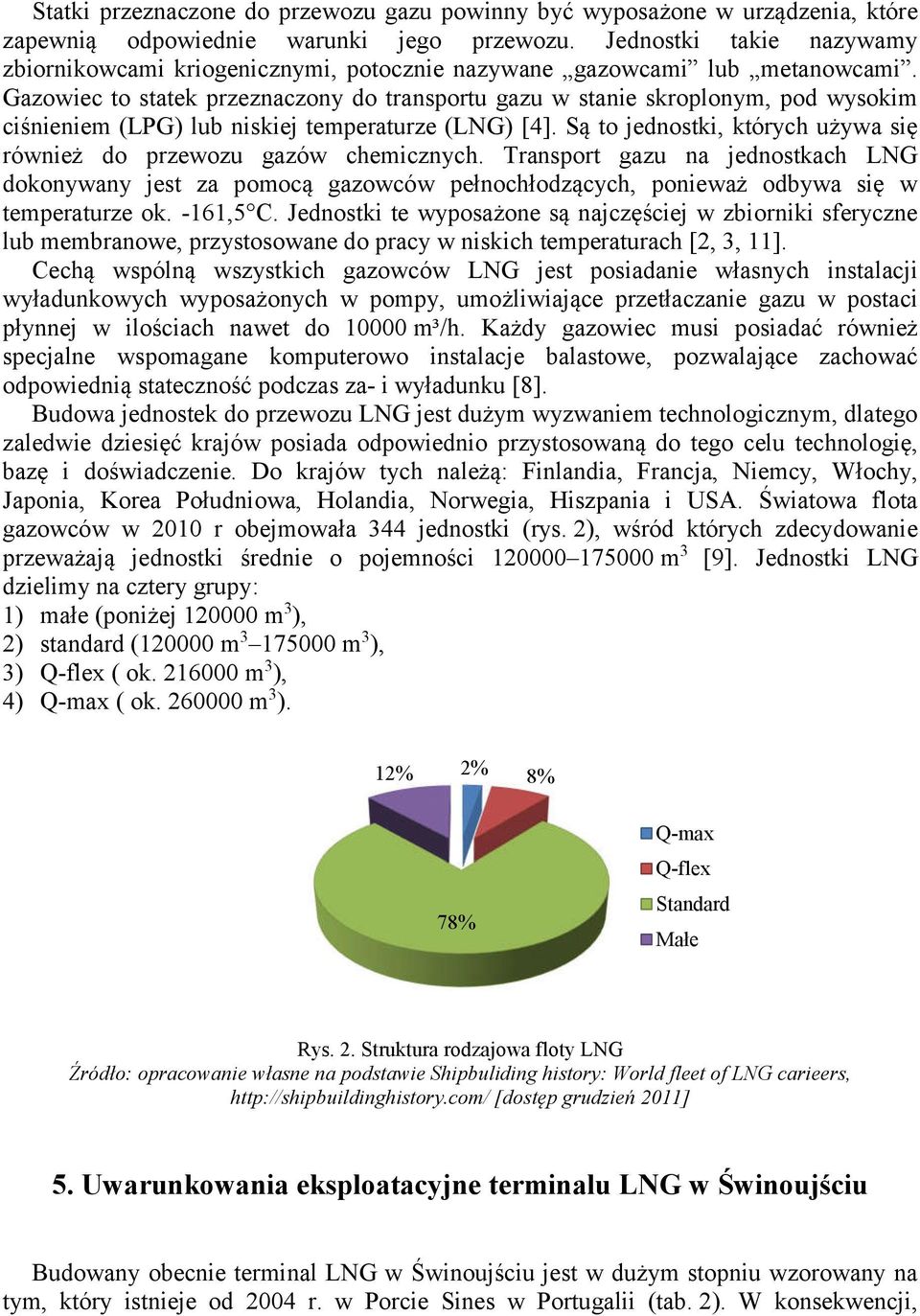 Gazowiec to statek przeznaczony do transportu gazu w stanie skroplonym, pod wysokim ciśnieniem (LPG) lub niskiej temperaturze (LNG) [4].