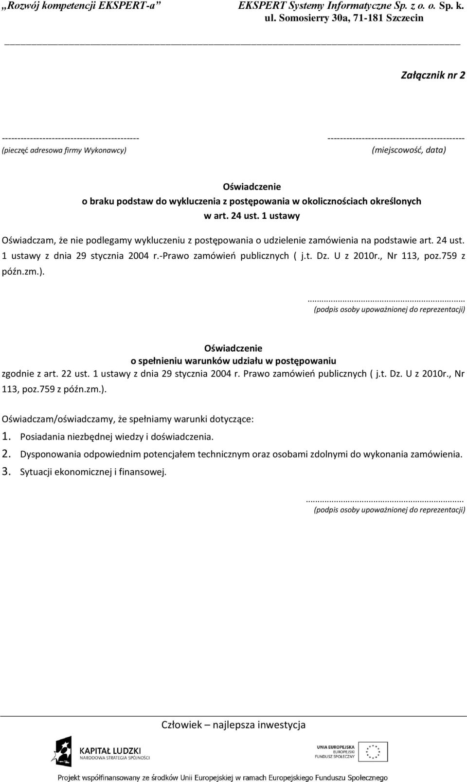 U z 2010r., Nr 113, poz.759 z późn.zm.).... Oświadczenie o spełnieniu warunków udziału w postępowaniu zgodnie z art. 22 ust. 1 ustawy z dnia 29 stycznia 2004 r. Prawo zamówień publicznych ( j.t. Dz.