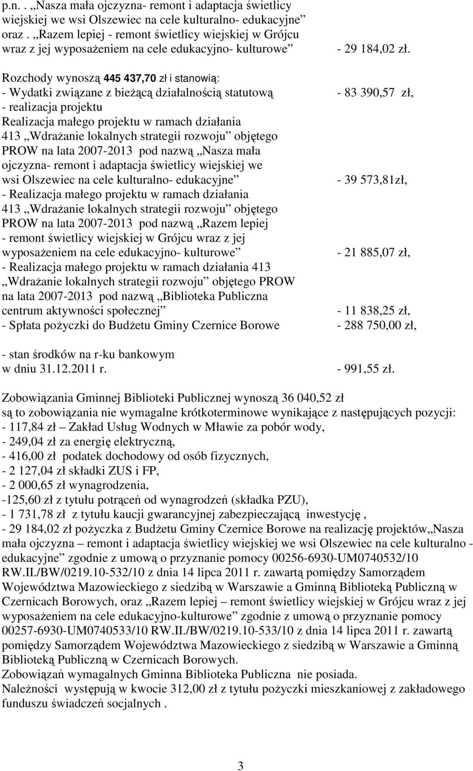 Rozchody wynoszą 445 437,70 zł i stanowią: - Wydatki związane z bieŝącą działalnością statutową - 83 390,57 zł, - realizacja projektu Realizacja małego projektu w ramach działania PROW na lata