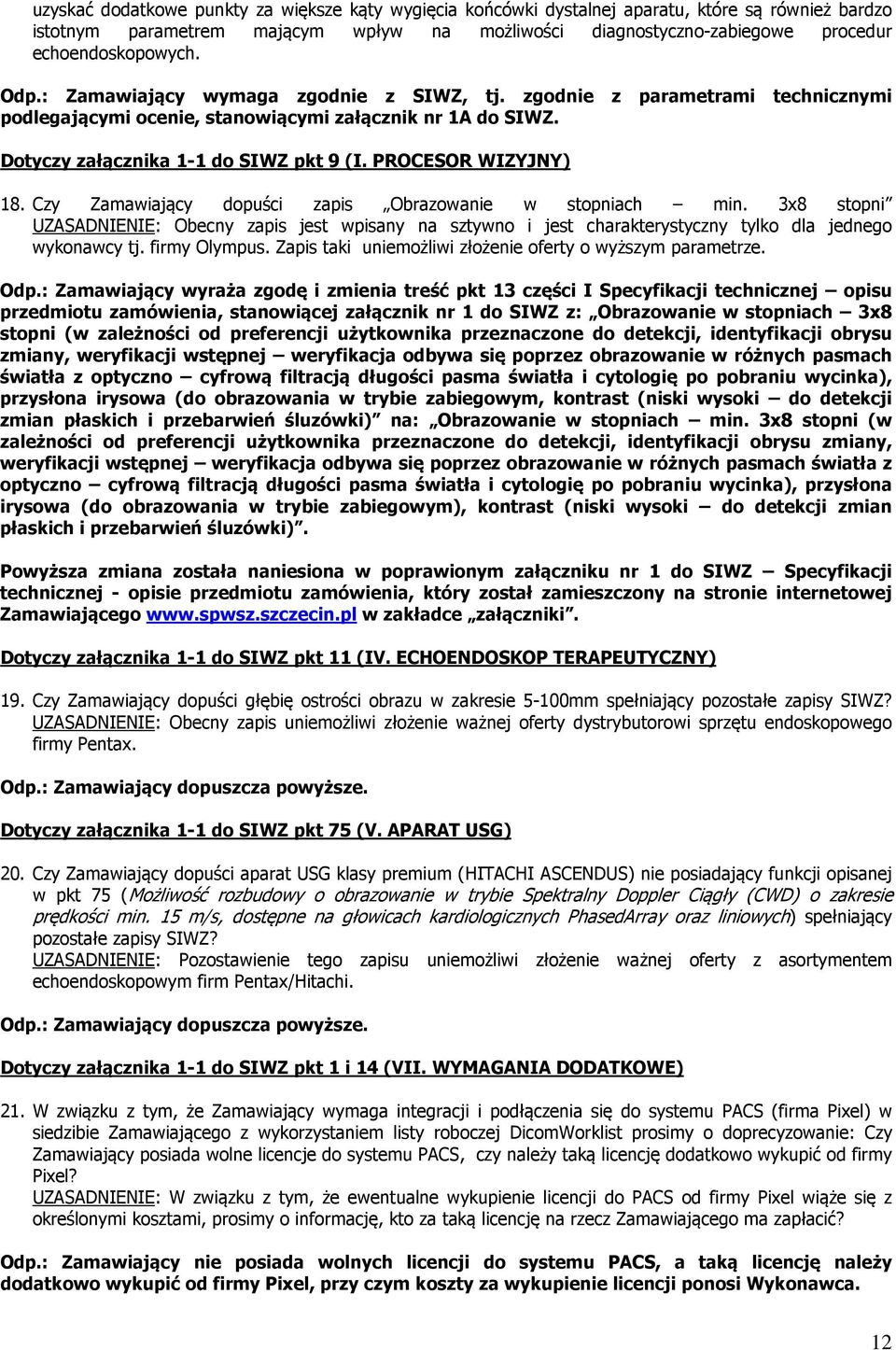 PROCESOR WIZYJNY) 18. Czy Zamawiający dopuści zapis Obrazowanie w stopniach min. 3x8 stopni UZASADNIENIE: Obecny zapis jest wpisany na sztywno i jest charakterystyczny tylko dla jednego wykonawcy tj.