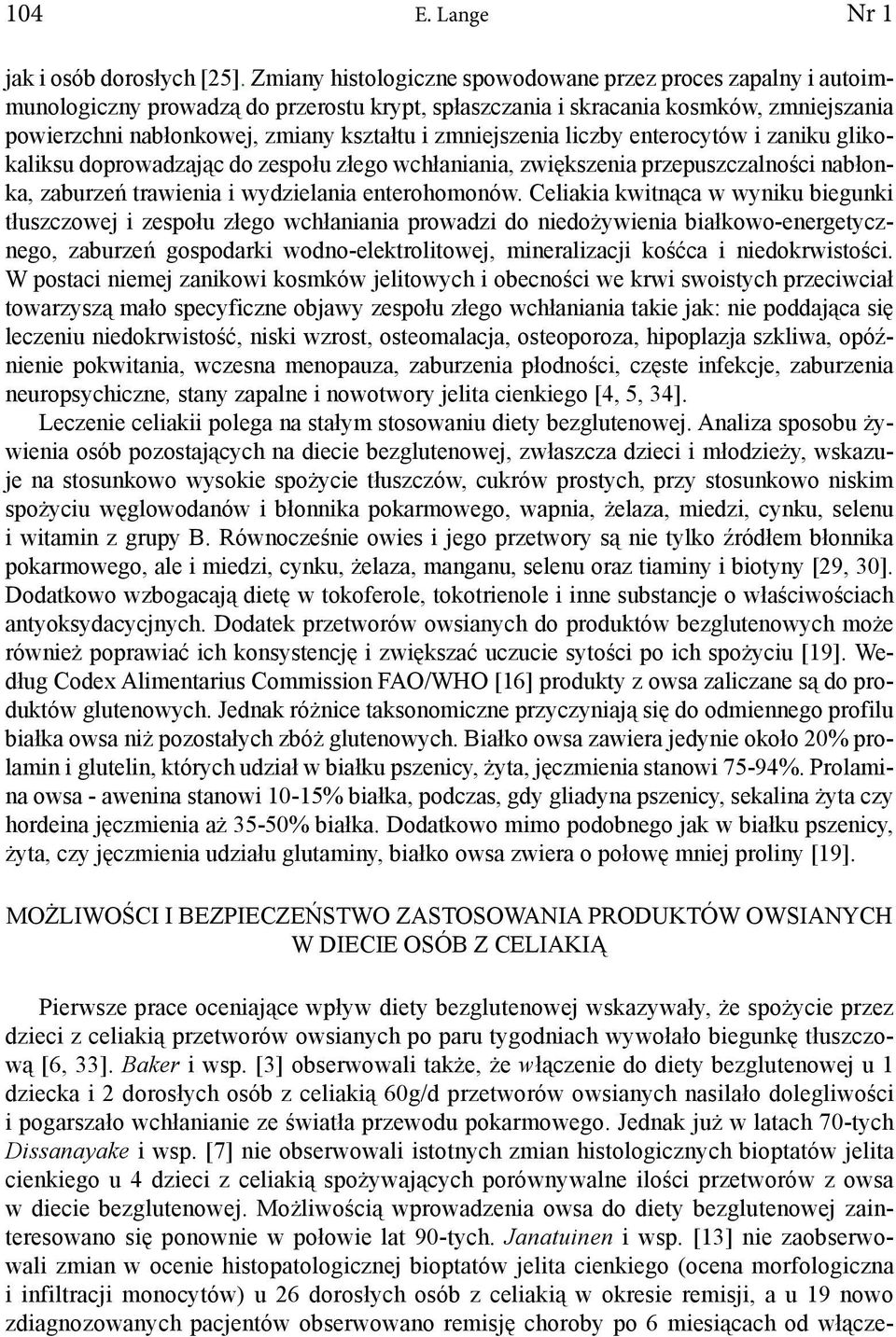 zmniejszenia liczby enterocytów i zaniku glikokaliksu doprowadzając do zespołu złego wchłaniania, zwiększenia przepuszczalności nabłonka, zaburzeń trawienia i wydzielania enterohomonów.