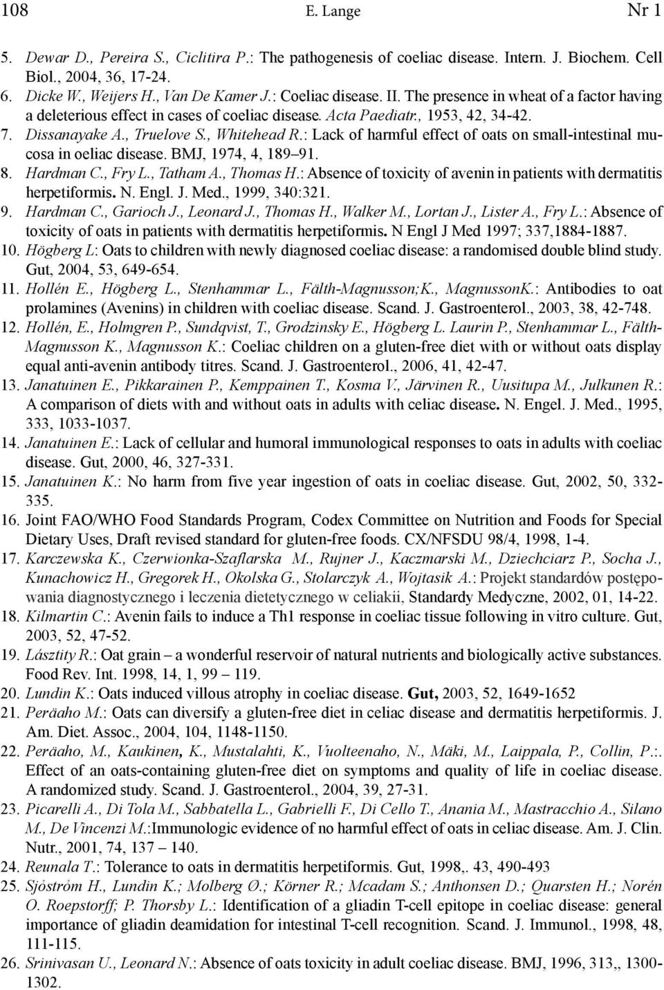 : Lack of harmful effect of oats on small-intestinal mucosa in oeliac disease. BMJ, 1974, 4, 189 91. 8. Hardman C., Fry L., Tatham A., Thomas H.