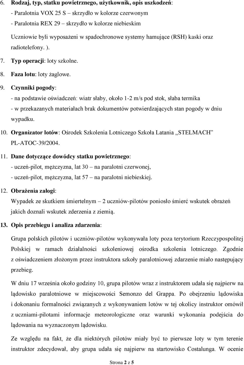 Czynniki pogody: - na podstawie oświadczeń: wiatr słaby, około 1-2 m/s pod stok, słaba termika - w przekazanych materiałach brak dokumentów potwierdzających stan pogody w dniu wypadku. 10.