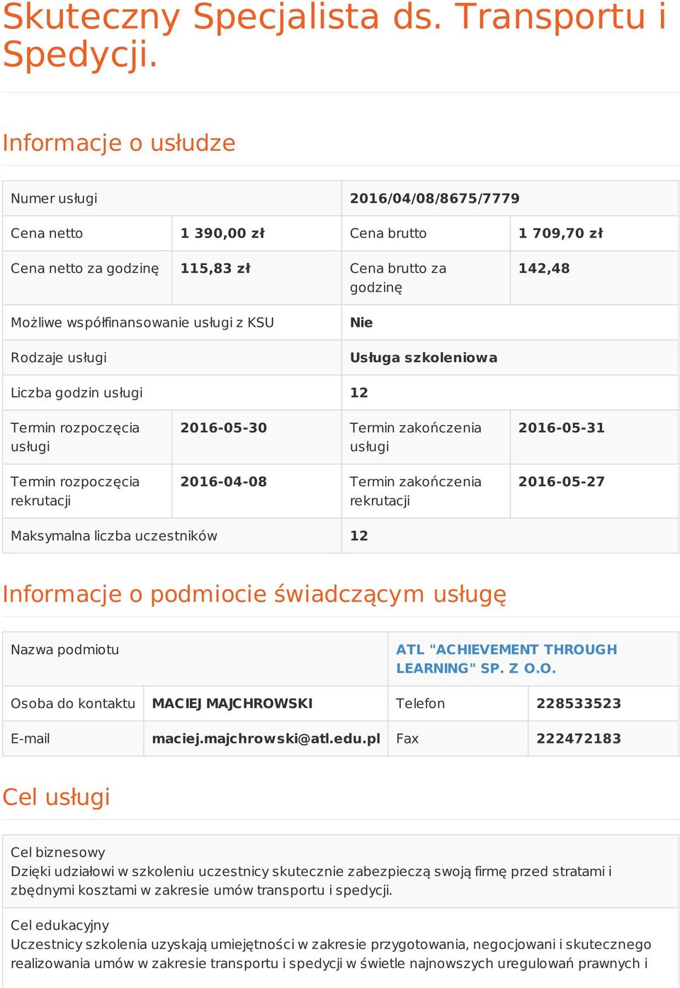 KSU Rodzaje usługi Nie Usługa szkoleniowa Liczba godzin usługi 12 Termin rozpoczęcia usługi Termin rozpoczęcia rekrutacji 2016-05-30 Termin zakończenia usługi 2016-04-08 Termin zakończenia rekrutacji