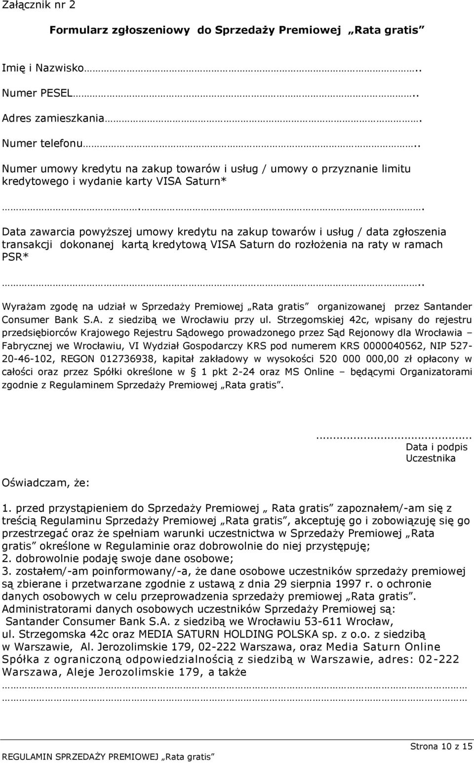 . Data zawarcia powyższej umowy kredytu na zakup towarów i usług / data zgłoszenia transakcji dokonanej kartą kredytową VISA Saturn do rozłożenia na raty w ramach PSR*.