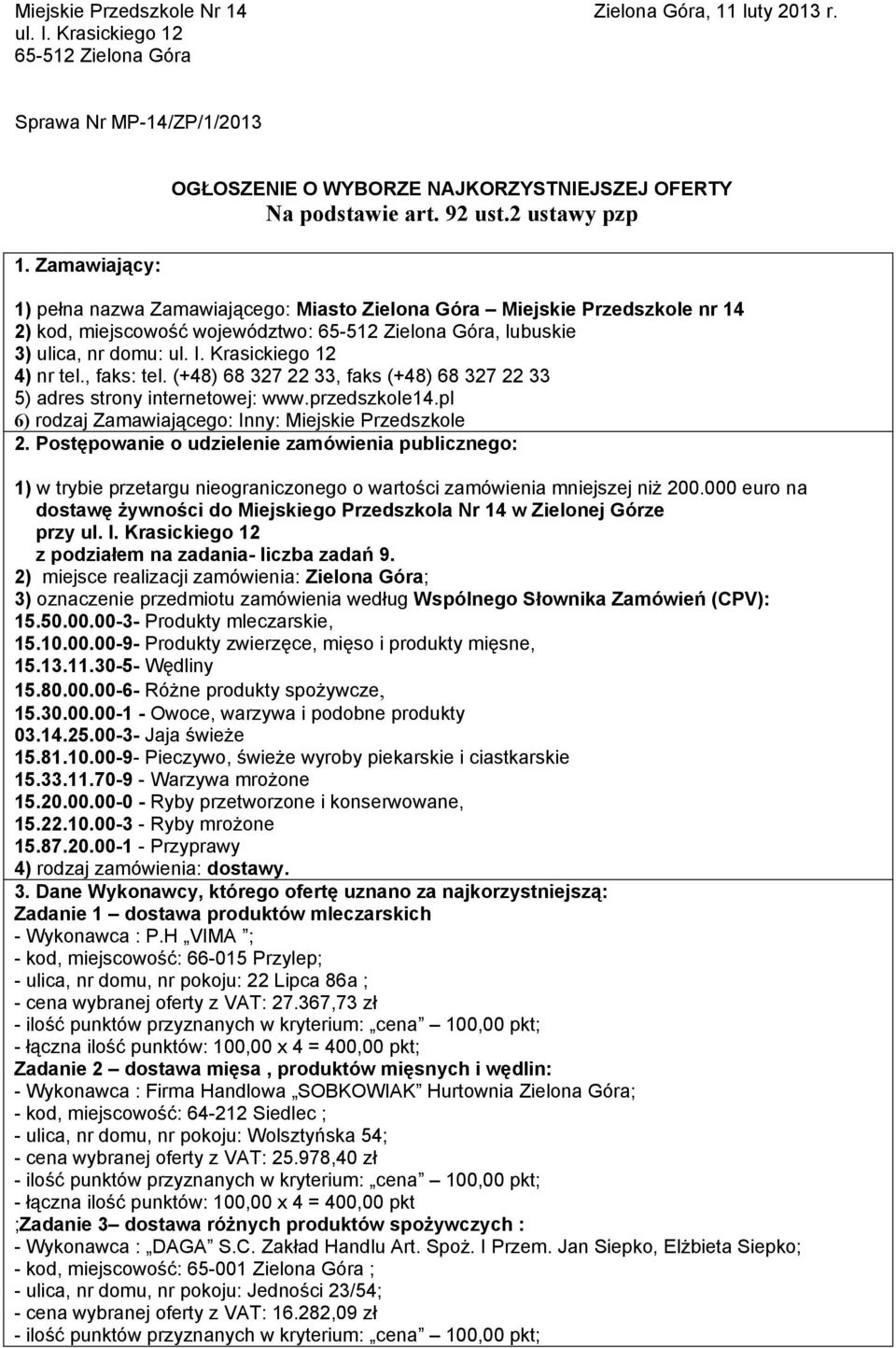 2 ustawy pzp 1) pełna nazwa Zamawiającego: Miasto Zielona Góra Miejskie Przedszkole nr 14 2) kod, miejscowość województwo: 65-512 Zielona Góra, lubuskie 3) ulica, nr domu: ul. I.