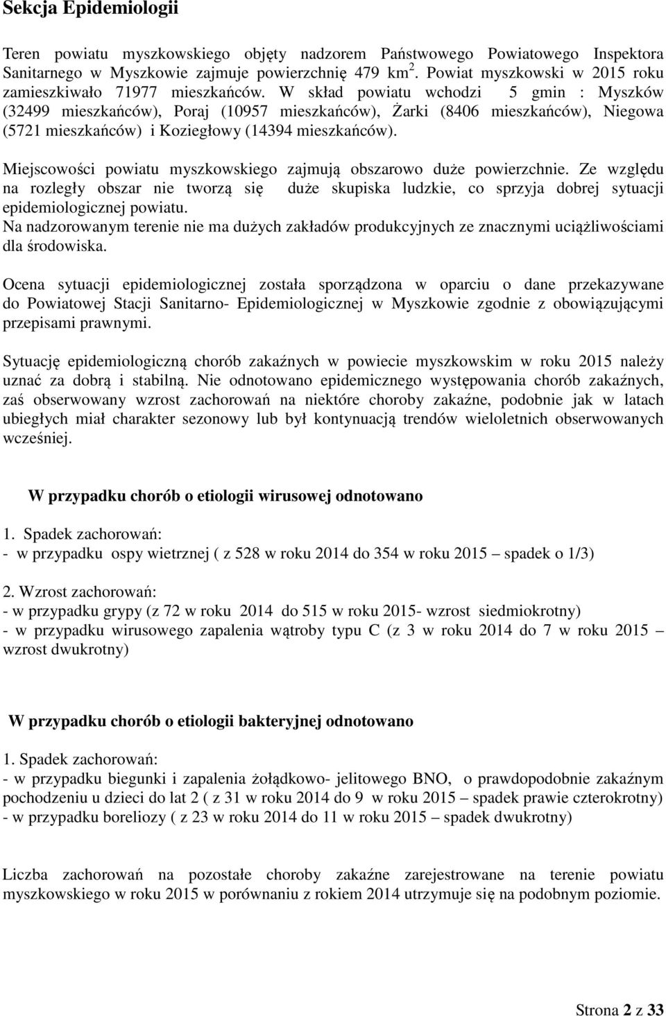 W skład powiatu wchodzi 5 gmin : Myszków (32499 mieszkańców), Poraj (10957 mieszkańców), Żarki (8406 mieszkańców), Niegowa (5721 mieszkańców) i Koziegłowy (14394 mieszkańców).