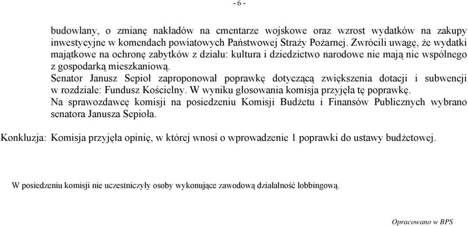 Senator Janusz Sepioł zaproponował poprawkę dotyczącą zwiększenia dotacji i subwencji w rozdziale: Fundusz Kościelny. W wyniku głosowania komisja przyjęła tę poprawkę.