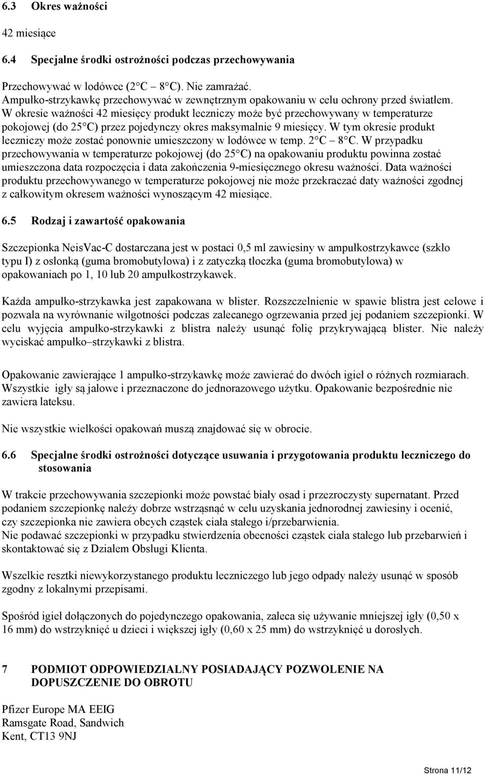 W okresie ważności 42 miesięcy produkt leczniczy może być przechowywany w temperaturze pokojowej (do 25 C) przez pojedynczy okres maksymalnie 9 miesięcy.