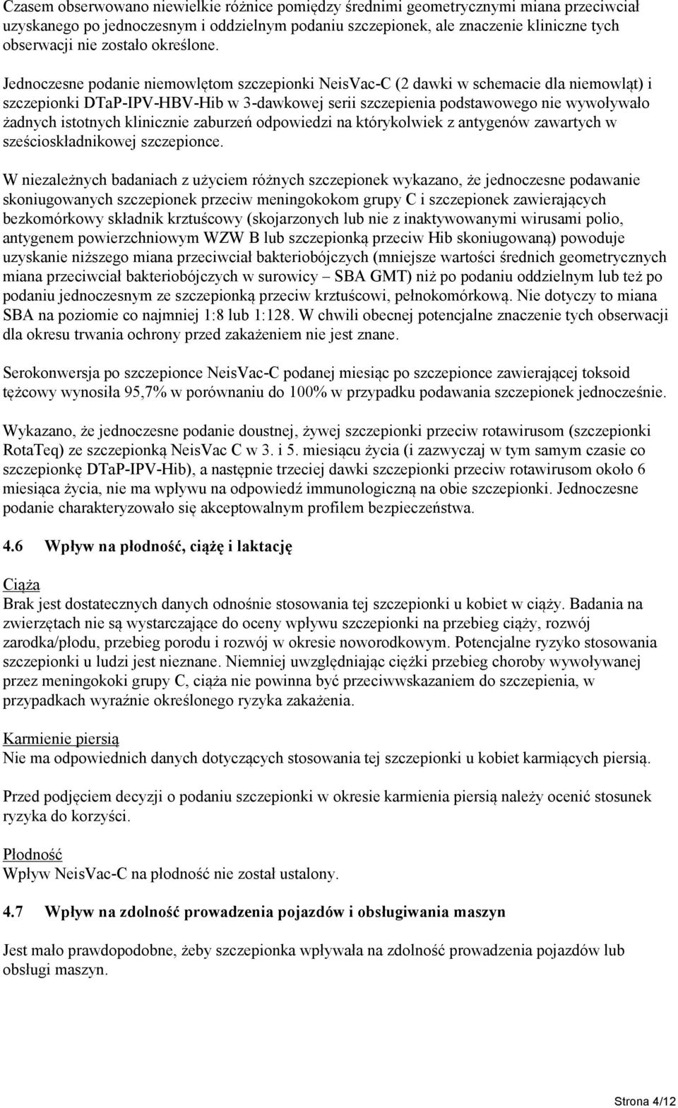 Jednoczesne podanie niemowlętom szczepionki NeisVacC (2 dawki w schemacie dla niemowląt) i szczepionki DTaPIPVHBVHib w 3dawkowej serii szczepienia podstawowego nie wywoływało żadnych istotnych