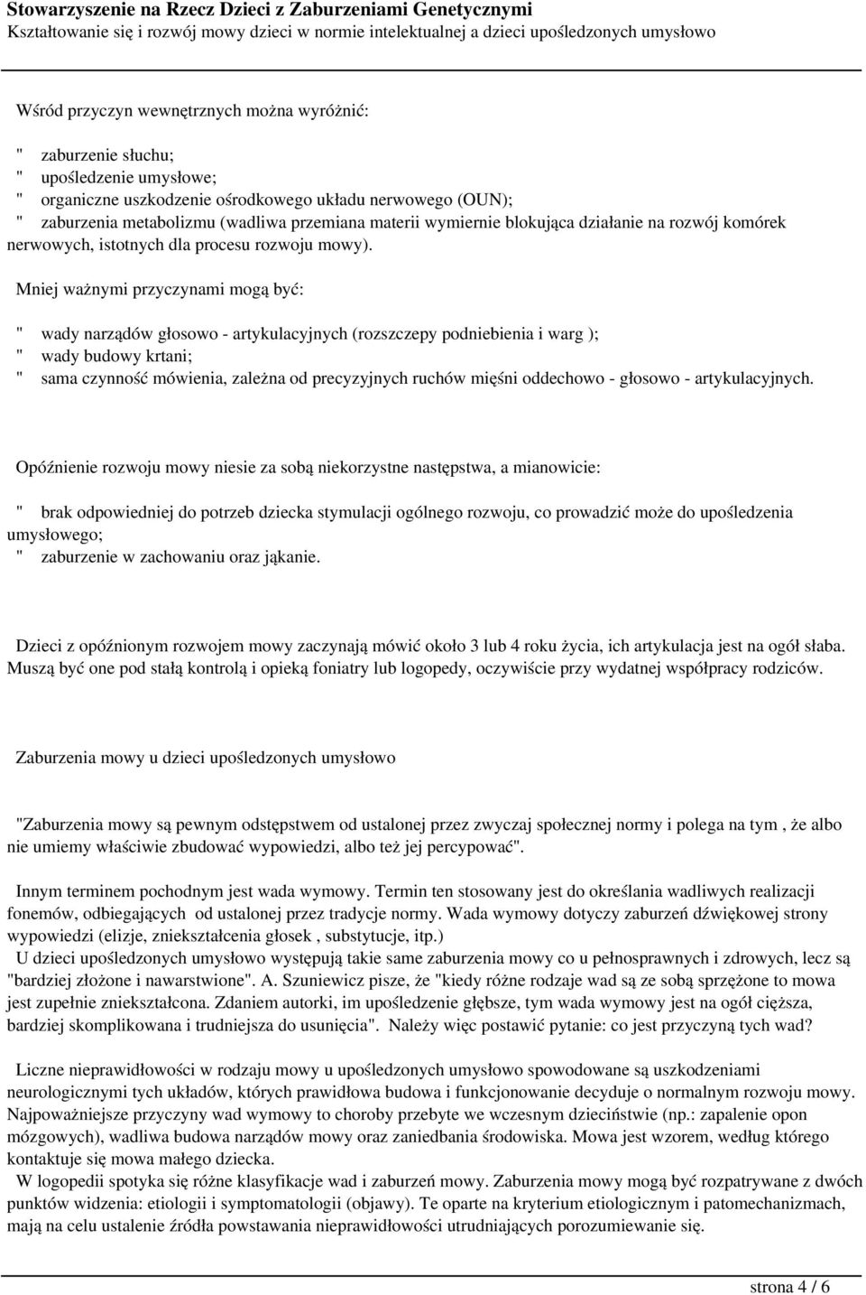Mniej ważnymi przyczynami mogą być: " wady narządów głosowo - artykulacyjnych (rozszczepy podniebienia i warg ); " wady budowy krtani; " sama czynność mówienia, zależna od precyzyjnych ruchów mięśni