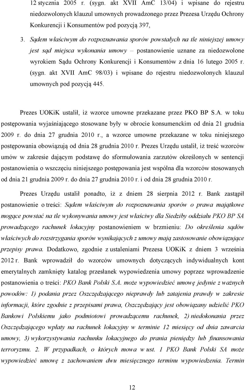 16 lutego 2005 r. (sygn. akt XVII AmC 98/03) i wpisane do rejestru niedozwolonych klauzul umownych pod pozycją 445. Prezes UOKiK ustalił, iż wzorce umowne przekazane przez PKO BP S.A. w toku postępowania wyjaśniającego stosowane były w obrocie konsumenckim od dnia 21 grudnia 2009 r.
