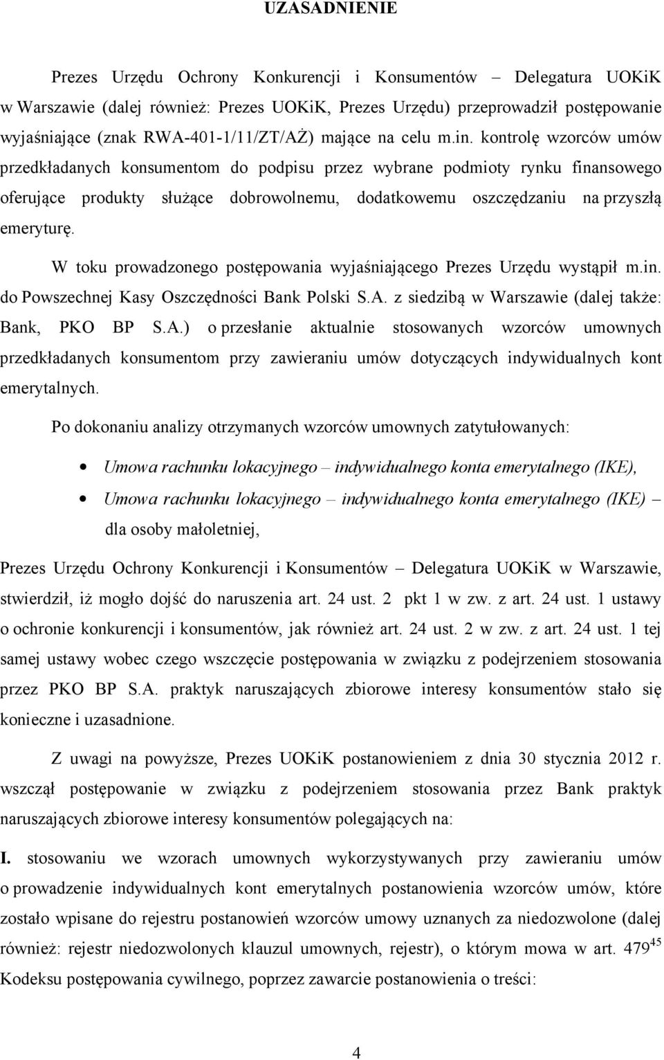 kontrolę wzorców umów przedkładanych konsumentom do podpisu przez wybrane podmioty rynku finansowego oferujące produkty służące dobrowolnemu, dodatkowemu oszczędzaniu na przyszłą emeryturę.