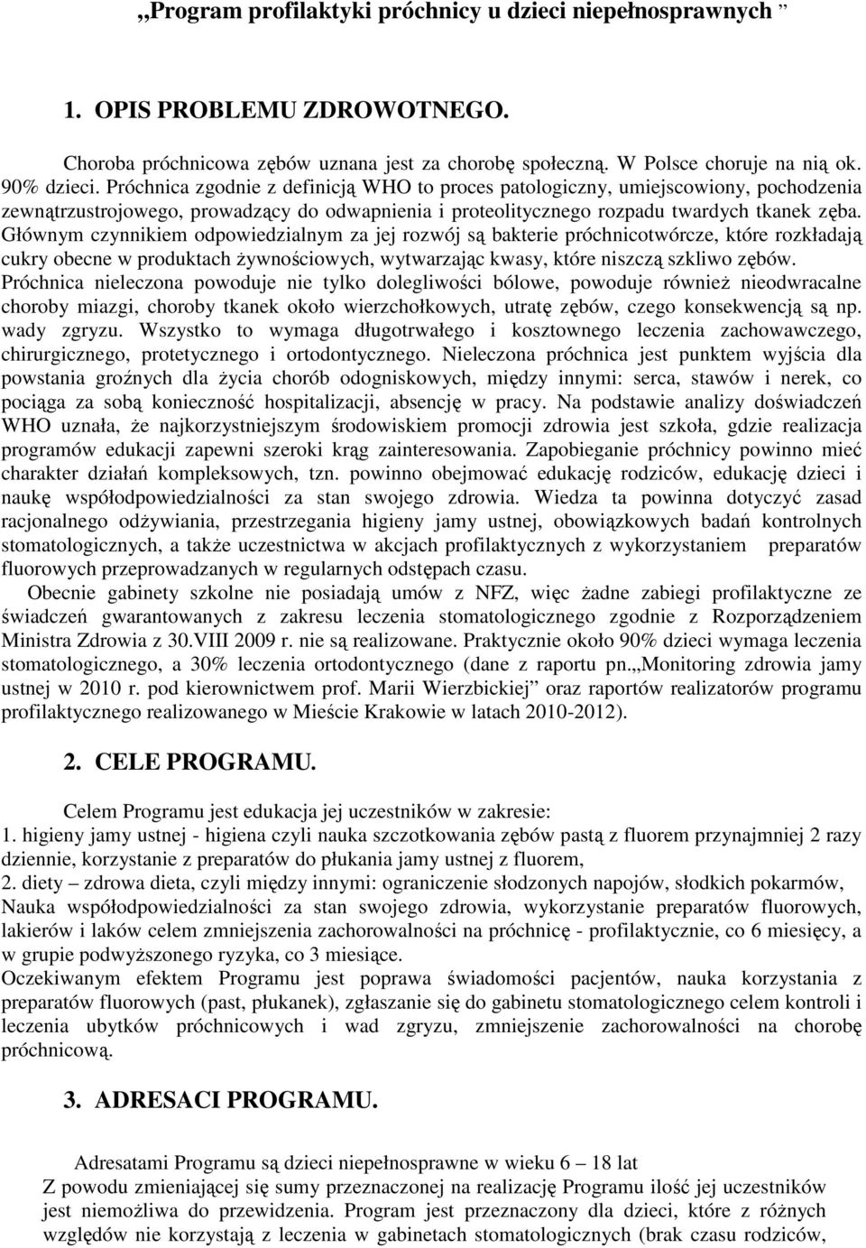 Głównym czynnikiem odpowiedzialnym za jej rozwój są bakterie próchnicotwórcze, które rozkładają cukry obecne w produktach Ŝywnościowych, wytwarzając kwasy, które niszczą szkliwo zębów.