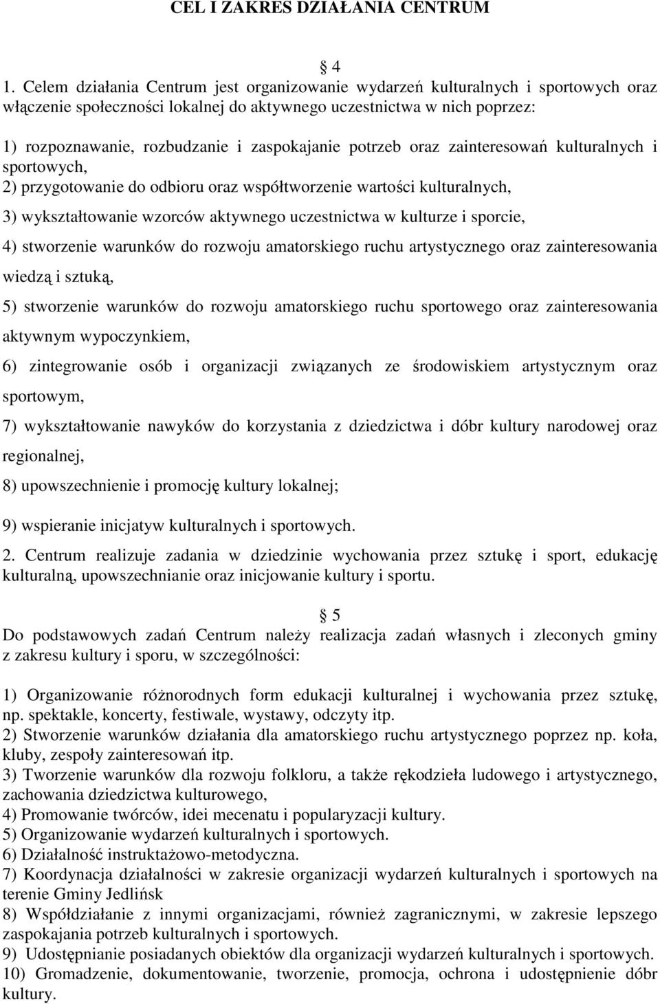 zaspokajanie potrzeb oraz zainteresowań kulturalnych i sportowych, 2) przygotowanie do odbioru oraz współtworzenie wartości kulturalnych, 3) wykształtowanie wzorców aktywnego uczestnictwa w kulturze