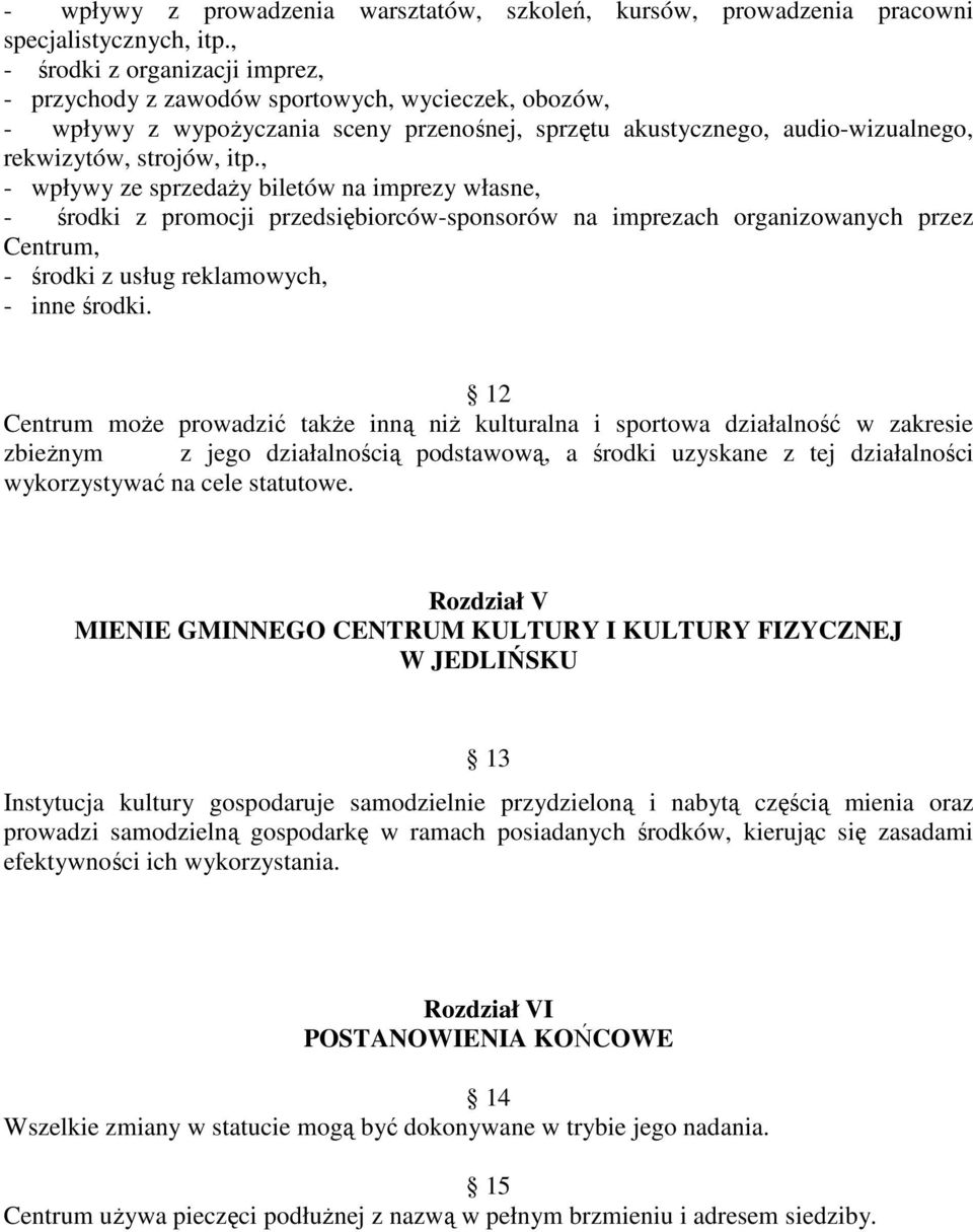 , - wpływy ze sprzedaŝy biletów na imprezy własne, - środki z promocji przedsiębiorców-sponsorów na imprezach organizowanych przez Centrum, - środki z usług reklamowych, - inne środki.