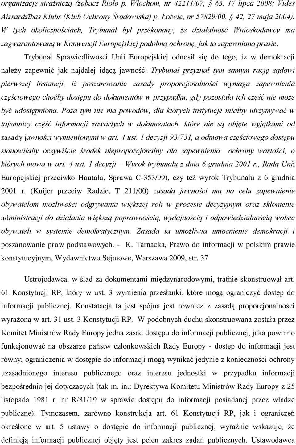 Trybunał Sprawiedliwości Unii Europejskiej odnosił się do tego, iż w demokracji należy zapewnić jak najdalej idącą jawność: Trybunał przyznał tym samym rację sądowi pierwszej instancji, iż