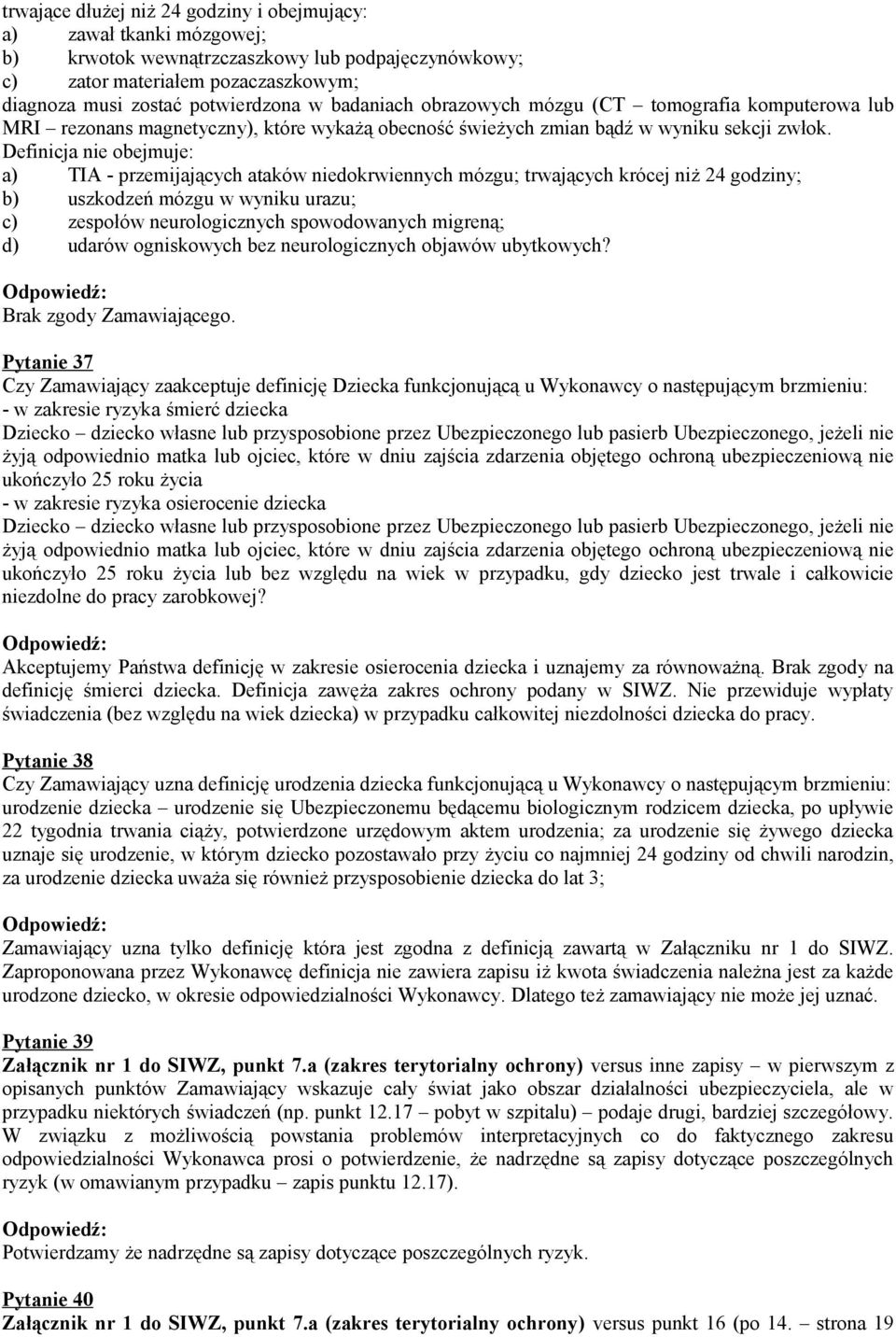 Definicja nie obejmuje: a) TIA - przemijających ataków niedokrwiennych mózgu; trwających krócej niż 24 godziny; b) uszkodzeń mózgu w wyniku urazu; c) zespołów neurologicznych spowodowanych migreną;