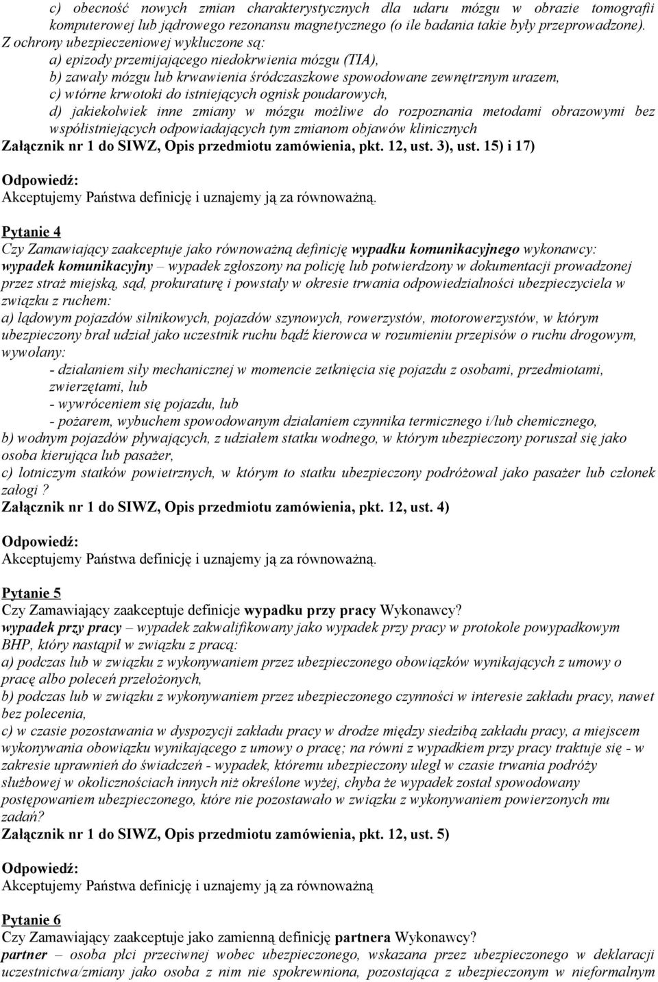 istniejących ognisk poudarowych, d) jakiekolwiek inne zmiany w mózgu możliwe do rozpoznania metodami obrazowymi bez współistniejących odpowiadających tym zmianom objawów klinicznych Załącznik nr 1 do