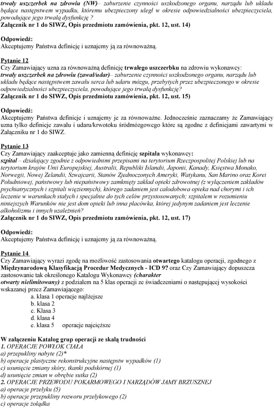 14) Pytanie 12 Czy Zamawiający uzna za równoważną definicję trwałego uszczerbku na zdrowiu wykonawcy: trwały uszczerbek na zdrowiu (zawał/udar) zaburzenie czynności uszkodzonego organu, narządu lub