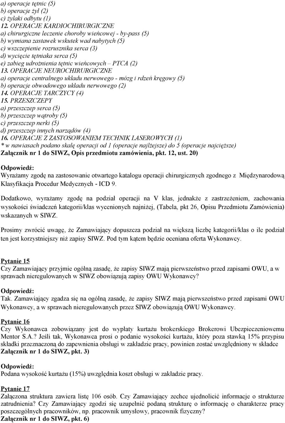 e) zabieg udrożnienia tętnic wieńcowych PTCA (2) 13. OPERACJE NEUROCHIRURGICZNE a) operacje centralnego układu nerwowego - mózg i rdzeń kręgowy (5) b) operacje obwodowego układu nerwowego (2) 14.