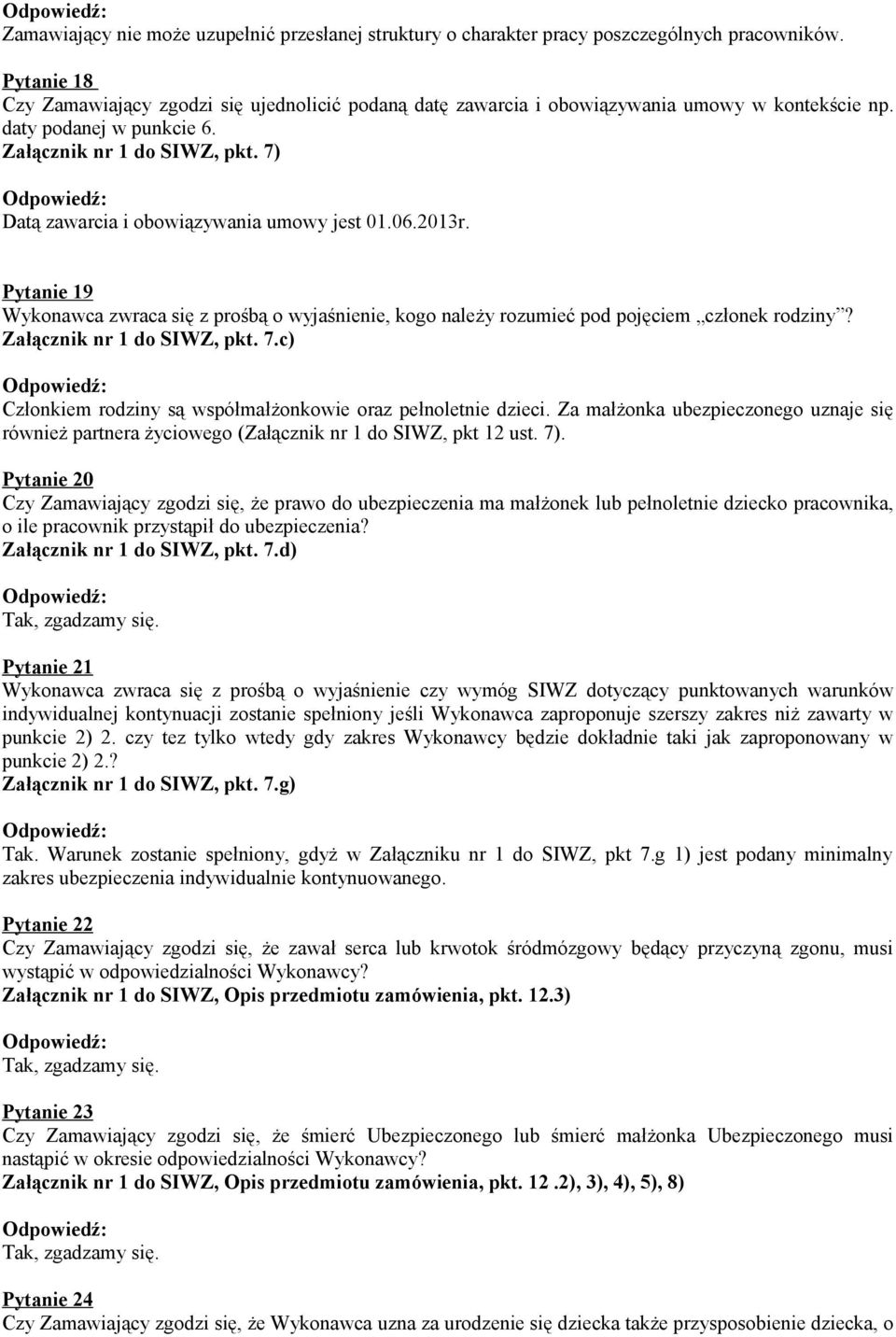 7) Datą zawarcia i obowiązywania umowy jest 01.06.2013r. Pytanie 19 Wykonawca zwraca się z prośbą o wyjaśnienie, kogo należy rozumieć pod pojęciem członek rodziny? Załącznik nr 1 do SIWZ, pkt. 7.