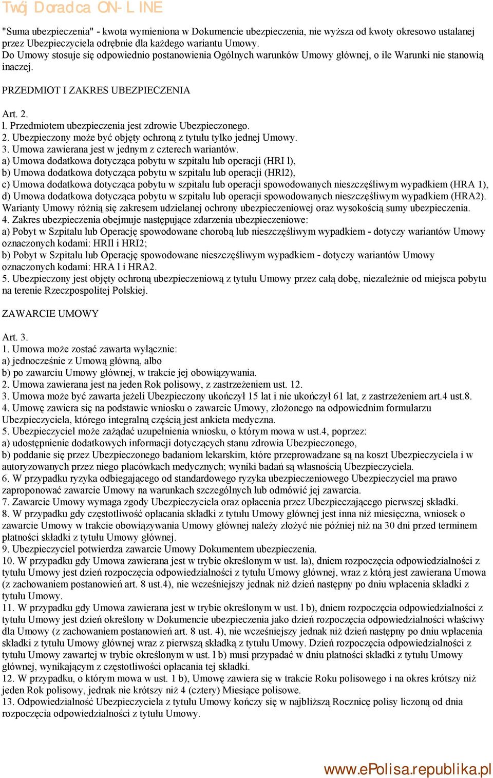 Przedmiotem ubezpieczenia jest zdrowie Ubezpieczonego. 2. Ubezpieczony może być objęty ochroną z tytułu tylko jednej Umowy. 3. Umowa zawierana jest w jednym z czterech wariantów.