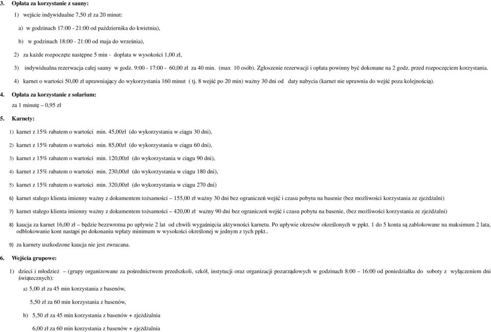 Zgłoszenie rezerwacji i opłata powinny być dokonane na 2 godz. przed rozpoczęciem korzystania. 4) karnet o wartości 50,00 zł uprawniający do wykorzystania 160 minut ( tj.