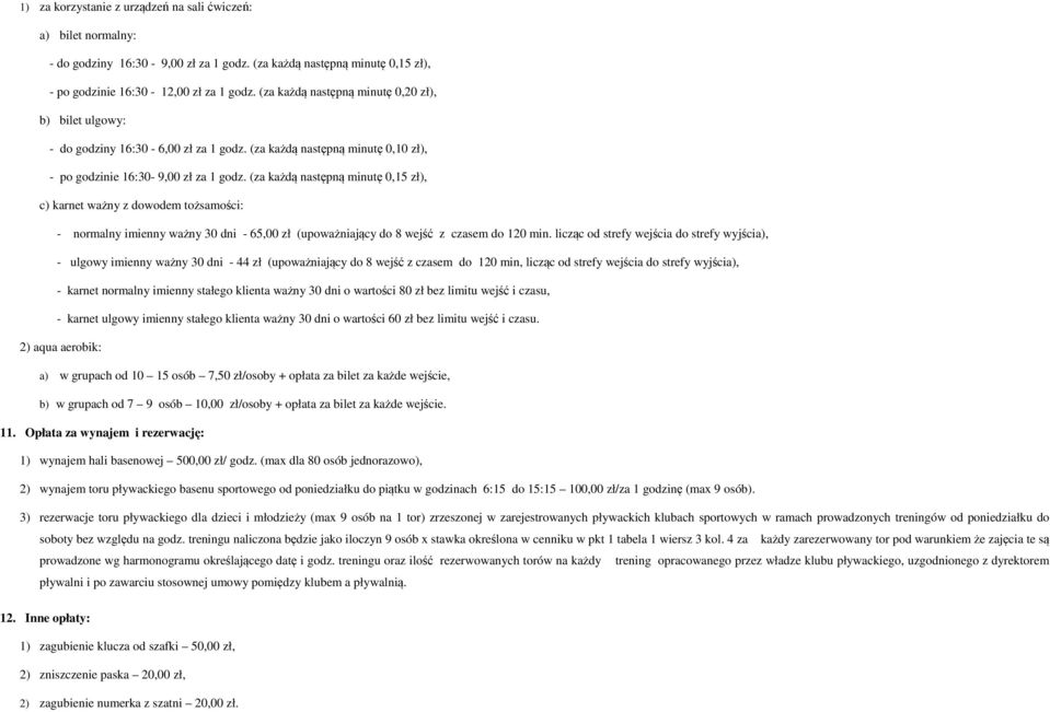 (za każdą następną minutę 0,15 zł), c) karnet ważny z dowodem tożsamości: - normalny imienny ważny 30 dni - 65,00 zł (upoważniający do 8 wejść z czasem do 120 min.