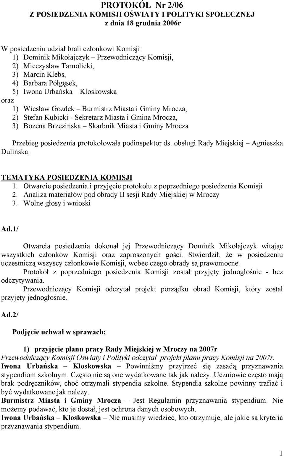 Brzezińska Skarbnik Miasta i Gminy Mrocza Przebieg posiedzenia protokołowała podinspektor ds. obsługi Rady Miejskiej Agnieszka Dulińska. TEMATYKA POSIEDZENIA KOMISJI 1.