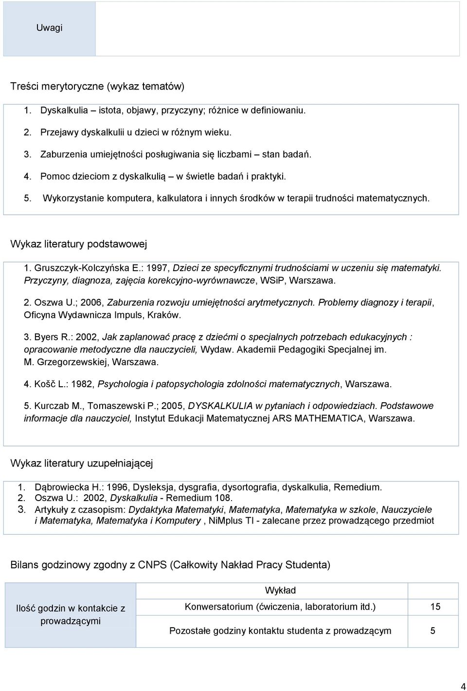 Wykorzystanie komputera, kalkulatora i innych środków w terapii trudności matematycznych. Wykaz literatury podstawowej 1. Gruszczyk-Kolczyńska E.