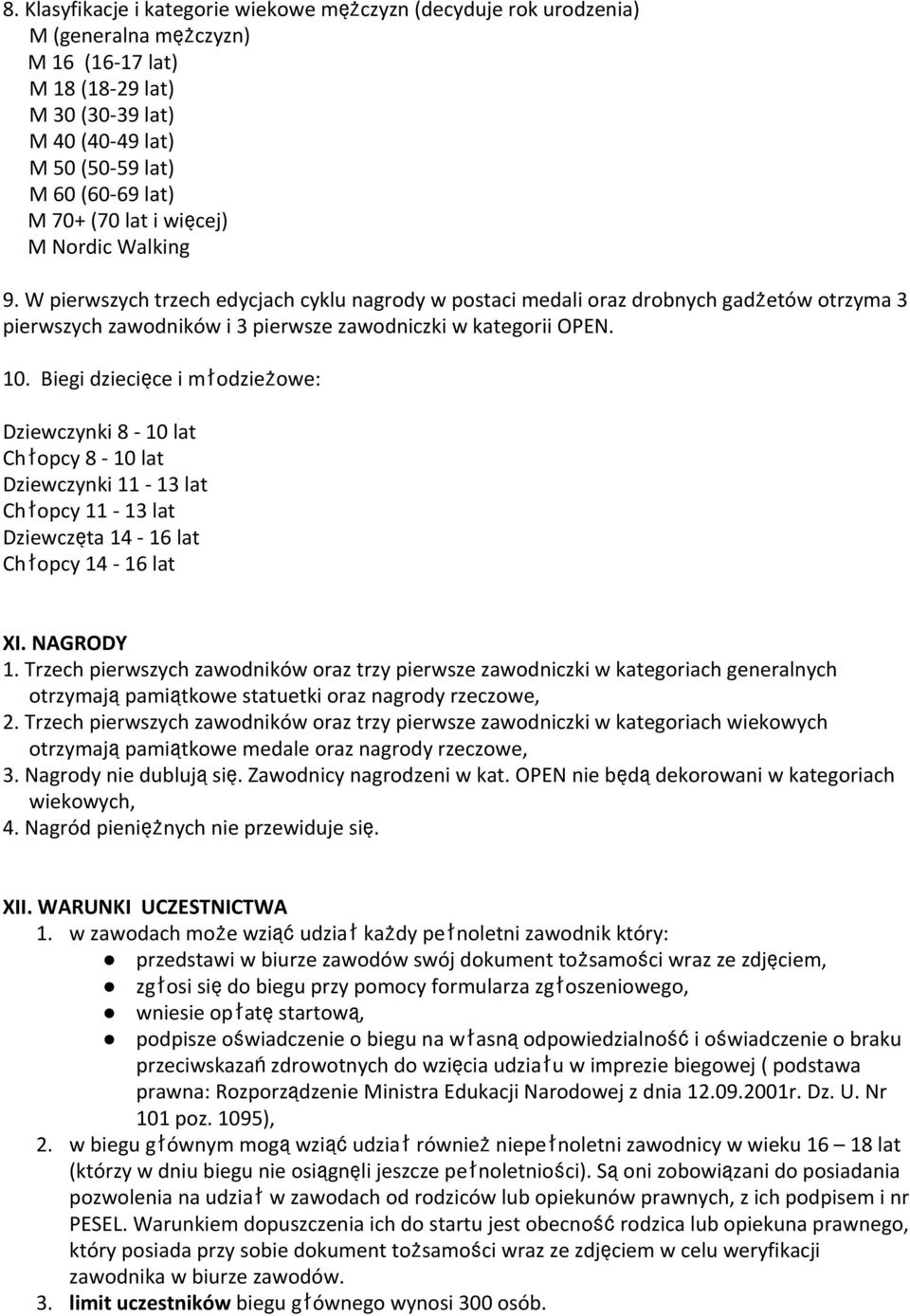 10. Biegi dziecięce i młodzieżowe: Dziewczynki 8 10 lat Chłopcy 8 10 lat Dziewczynki 11 13 lat Chłopcy 11 13 lat Dziewczęta 14 16 lat Chłopcy 14 16 lat XI. NAGRODY 1.