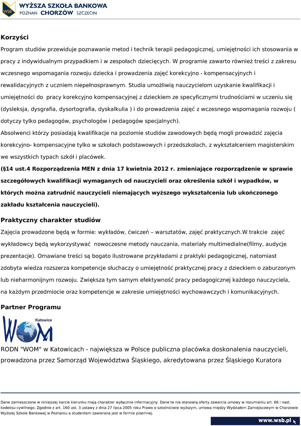 Studia umożliwią nauczycielom uzyskanie kwalifikacji i umiejętności do pracy korekcyjno kompensacyjnej z dzieckiem ze specyficznymi trudnościami w uczeniu się (dysleksja, dysgrafia, dysortografia,