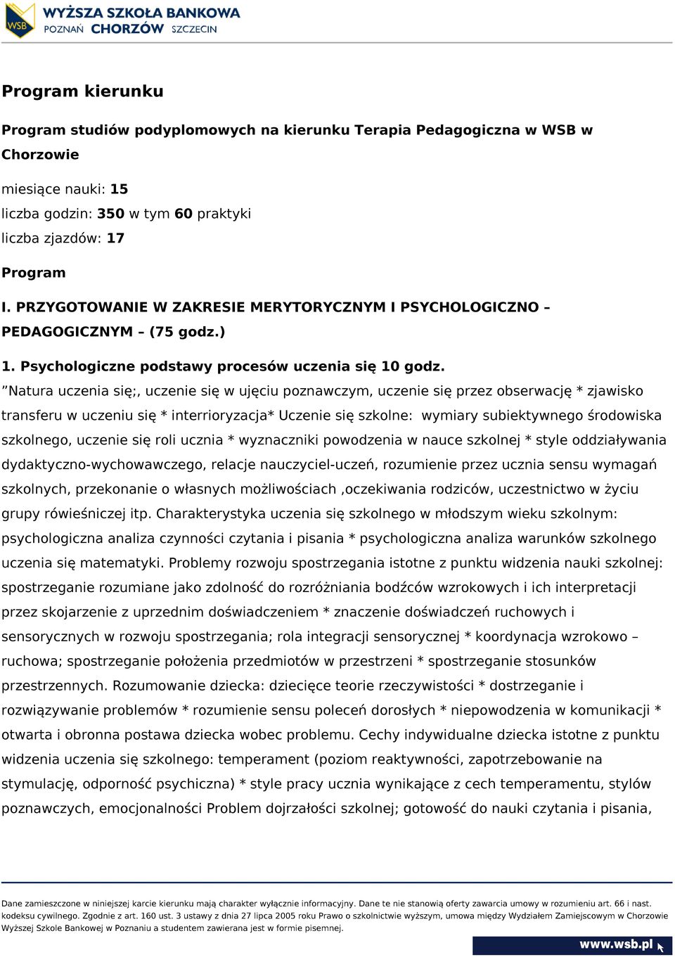 Natura uczenia się;, uczenie się w ujęciu poznawczym, uczenie się przez obserwację * zjawisko transferu w uczeniu się * interrioryzacja* Uczenie się szkolne: wymiary subiektywnego środowiska