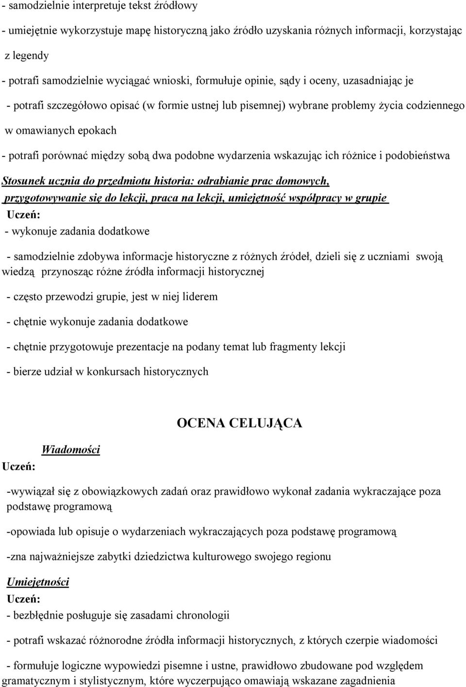 podobne wydarzenia wskazując ich różnice i podobieństwa - wykonuje zadania dodatkowe - samodzielnie zdobywa informacje historyczne z różnych źródeł, dzieli się z uczniami swoją wiedzą przynosząc