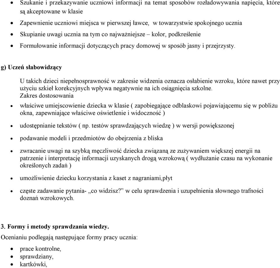 g) Uczeń słabowidzący U takich dzieci niepełnosprawność w zakresie widzenia oznacza osłabienie wzroku, które nawet przy użyciu szkieł korekcyjnych wpływa negatywnie na ich osiągnięcia szkolne.