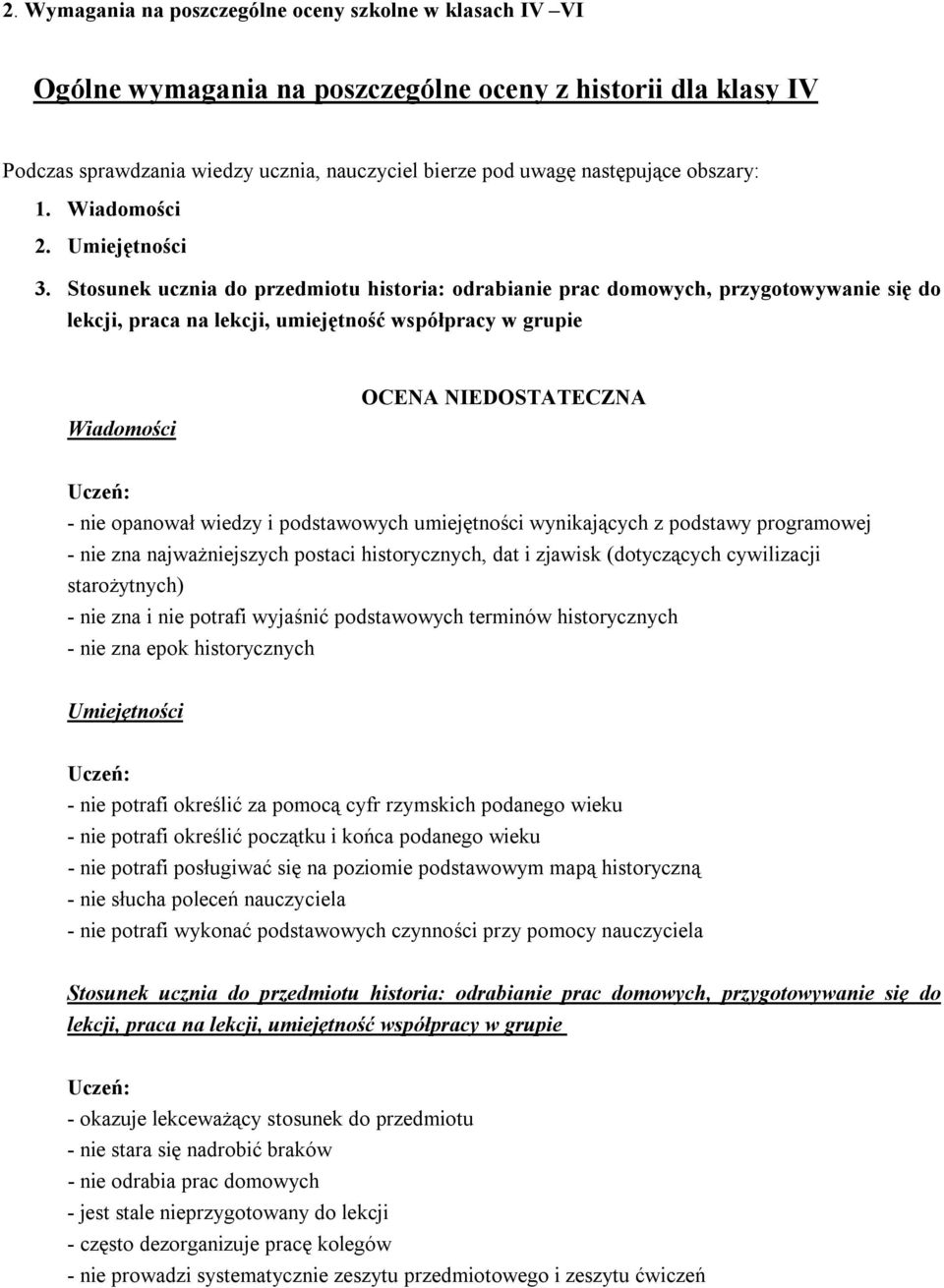 przygotowywanie się do lekcji, praca na lekcji, umiejętność współpracy w grupie OCENA NIEDOSTATECZNA - nie opanował wiedzy i podstawowych umiejętności wynikających z podstawy programowej - nie zna