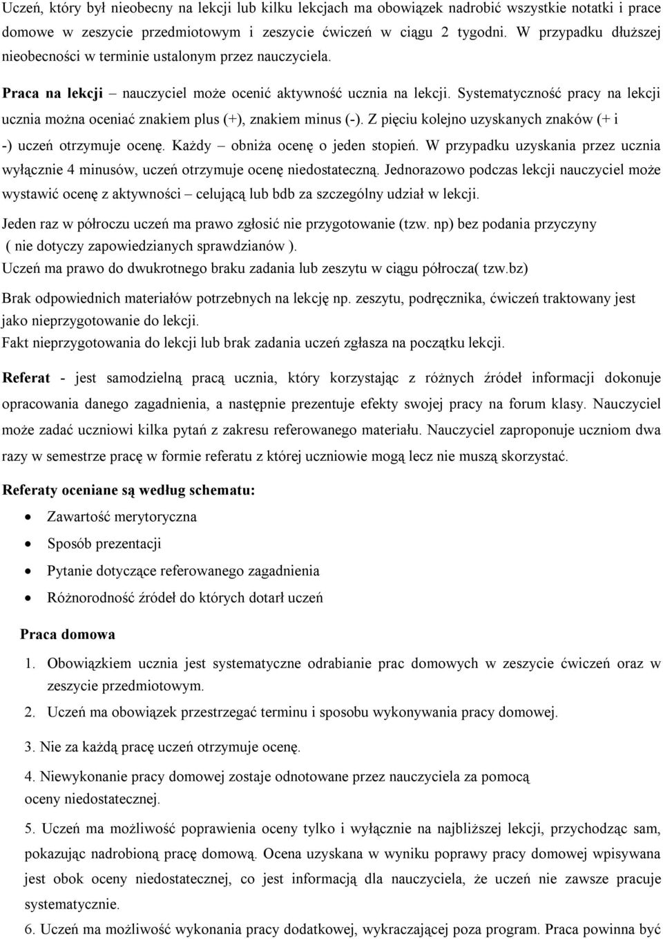 Systematyczność pracy na lekcji ucznia można oceniać znakiem plus (+), znakiem minus (-). Z pięciu kolejno uzyskanych znaków (+ i -) uczeń otrzymuje ocenę. Każdy obniża ocenę o jeden stopień.